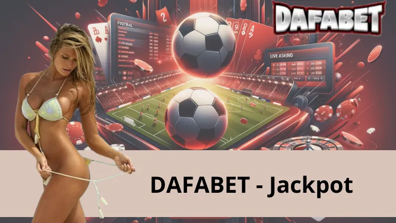 Jackpot Tại Dafabet - Thiên Đường Giải Trí Không Lo Phần Thưởng